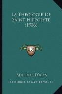 La Theologie de Saint Hippolyte (1906) di Adhemar D'Ales edito da Kessinger Publishing