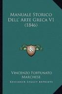 Manuale Storico Dell' Arte Greca V1 (1846) di Vincenzo Fortunato Marchese edito da Kessinger Publishing