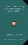 Genealogie Historique de La Maison de La Borie (1886) di Roger De La Batut edito da Kessinger Publishing