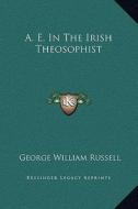 A. E. in the Irish Theosophist di George William Russell edito da Kessinger Publishing