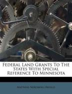 Federal Land Grants To The States With Special Reference To Minnesota di Matthias Nordberg Orfield edito da Nabu Press