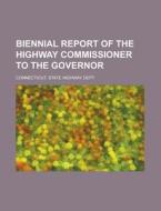 Biennial Report of the Highway Commissioner to the Governor di Connecticut State Highway Dept edito da Rarebooksclub.com