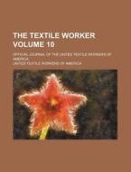 The Textile Worker Volume 10; Official Journal of the United Textile Workers of America di United Textile Workers of America edito da Rarebooksclub.com