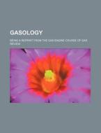 Gasology; Being a Reprint from the Gas Engine Course of Gas Review di Books Group edito da Rarebooksclub.com