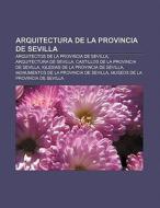 Arquitectura de la provincia de Sevilla di Fuente Wikipedia edito da Books LLC, Reference Series