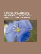 A System For Assessing Vulnerability Of Species (savs) To Climate Change di U. S. Government, Anonymous edito da General Books Llc