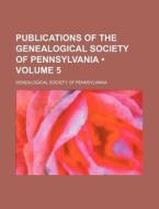 Publications Of The Genealogical Society Of Pennsylvania (volume 5) di Genealogical Society of Pennsylvania edito da General Books Llc
