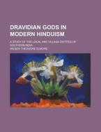 Dravidian Gods in Modern Hinduism; A Study of the Local and Village Deitites of Southern India di Wilber Theodore Elmore edito da Rarebooksclub.com