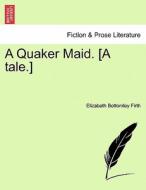 A Quaker Maid. [A tale.] di Elizabeth Bottomley Firth edito da British Library, Historical Print Editions