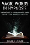 Magic Words, the Sourcebook of Hypnosis Patter and Scripts and How to Overcome Hypnotic Difficulties di Richard Nongard edito da Lulu.com