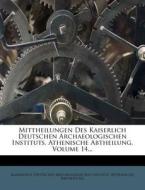 Mittheilungen Des Kaiserlich Deutschen Archaeologischen Instituts, Athenische Abtheilung, Volume 14... edito da Nabu Press