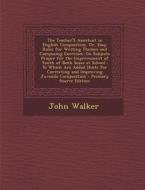 The Teacher's Assistant in English Composition, Or, Easy Rules for Writing Themes and Composing Exercises: On Subjects Proper for the Improvement of y di John Walker edito da Nabu Press