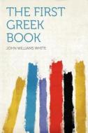 The First Greek Book di John Williams White edito da HardPress Publishing