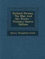 Richard Strauss, the Man and His Works - Primary Source Edition di Henry Theophilus Finck edito da Nabu Press