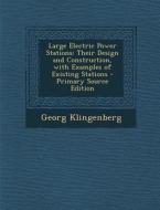 Large Electric Power Stations: Their Design and Construction, with Examples of Existing Stations di Georg Klingenberg edito da Nabu Press