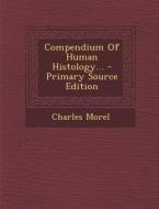 Compendium of Human Histology... di Charles-Ferdinand Morel edito da Nabu Press