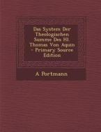 Das System Der Theologischen Summe Des Hl. Thomas Von Aquin - Primary Source Edition di A. Portmann edito da Nabu Press