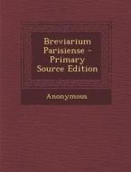 Breviarium Parisiense - Primary Source Edition di Anonymous edito da Nabu Press