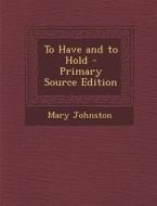 To Have and to Hold di Mary Johnston edito da Nabu Press