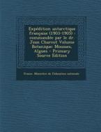 Expedition Antarctique Francaise (1903-1905): Commandee Par Le Dr. Jean Charcot Volume Botanique: Mousses, Algues edito da Nabu Press