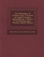 The Philosophy of Common Law: A Primer of Legal Principles Illustrated by a Variety of Interesting Cases - Primary Source Edition di Herbert Broom, John Charles Henry Flood edito da Nabu Press