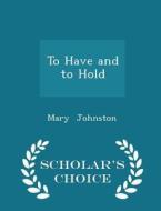 To Have And To Hold - Scholar's Choice Edition di Professor Mary Johnston edito da Scholar's Choice