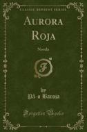 Aurora Roja: Novela (Classic Reprint) di Pa-O Baroja edito da Forgotten Books