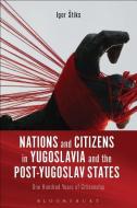 Nations and Citizens in Yugoslavia and the Post-Yugoslav States di Igor Stiks edito da Bloomsbury Publishing PLC