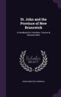 St. John And The Province Of New Brunswick di John Hamilton, Hugo Cornwall edito da Palala Press