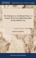 The Drummer; Or, The Haunted-house. A Comedy. By The Late Right Honourable Joseph Addison, Esq di Joseph Addison edito da Gale Ecco, Print Editions