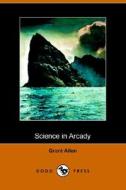 Science In Arcady (dodo Press) di Grant Allen edito da Dodo Press
