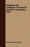 Originals And Analogues Of Some Of Chaucer's Canterbury Tales di Frederick James Furnivall edito da Dabney Press