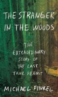 The Stranger in the Woods: The Extraordinary Story of the Last True Hermit di Michael Finkel edito da LARGE PRINT DISTRIBUTION