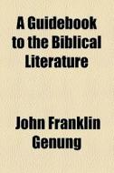 A Guidebook To The Biblical Literature di John Franklin Genung edito da General Books Llc