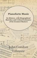 Pianoforte Music - Its History, with Biographical Sketches and Critical Estimates of Its Greatest Masters di John Comfort Fillmore edito da Hamlin Press