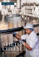 Stilton Cheese a History: A History di Trevor Hickman edito da AMBERLEY PUB