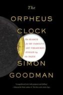 The Orpheus Clock: The Search for My Family's Art Treasures Stolen by the Nazis di Simon Goodman edito da Scribner Book Company