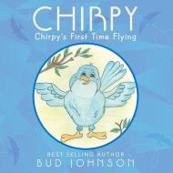 Chirpy: Chirpy's First Time Flying di Bud Johnson edito da AUTHORHOUSE