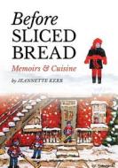 Before Sliced Bread: Memoirs & Cuisine di Jeannette Kerr edito da FRIESENPR