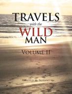 Travels With The Wild Man Volume Ii di Timothy M Nugent edito da Xlibris