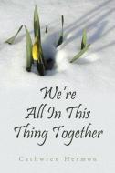 We're All In This Thing Together di Cathwren Hermon edito da Xlibris Corporation