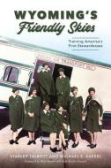 Wyoming's Friendly Skies: Training America's First Stewardesses di Starley Talbott Thompson, Michael E. Kassell edito da HISTORY PR
