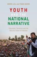 Youth and the National Narrative: Education, Terrorism and the Security State in Pakistan di Marie Lall, Tania Saeed edito da BLOOMSBURY ACADEMIC
