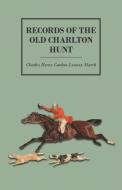 Records of the Old Charlton Hunt di Charles Henry Gordon-Lennox March edito da Read Books