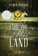 Tame The Wild Land di Patrick Shannon edito da Outskirts Press