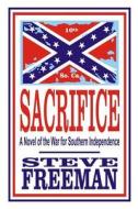 Sacrifice: A Novel of the War for Southern Independence di Steve Freeman edito da Createspace
