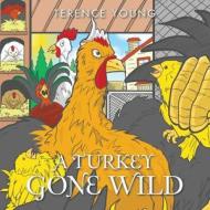 A Turkey Gone Wild di Terence Young edito da Trafford Publishing