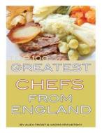 Top 100 Greatest Chefs from England di Alex Trost, Vadim Kravetsky edito da Createspace