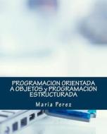 Programacion Orientada a Objetos y Programacion Estructurada di Maria Perez edito da Createspace