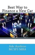 Best Way to Finance a New Car di Ade Asefeso McIps Mba edito da Createspace